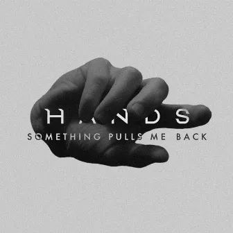 Something Pulls Me Back by HANDS