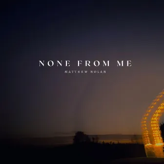 None From Me by Matthew Nolan