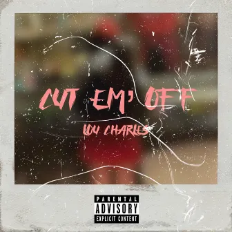 Cut Em' Off by Lou Charles