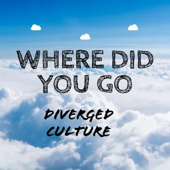 Where Did You Go by Diverged Culture