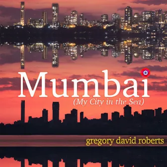 Mumbai (My City in the Sea) by Gregory David Roberts