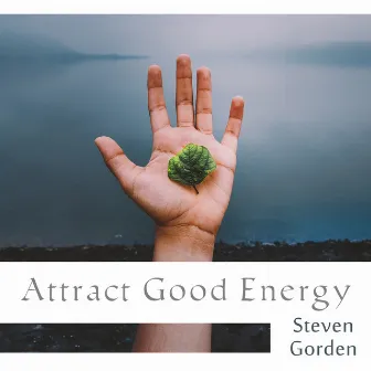 Attract Good Energy: Secret of Good Vibes by Steven Gorden