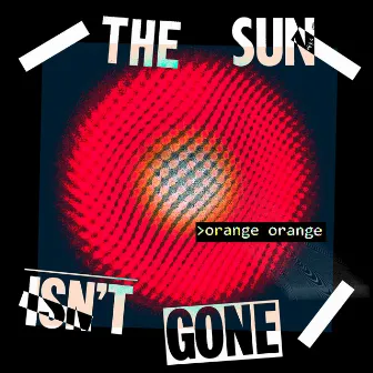 The Sun Isn't Gone by Orange Orange