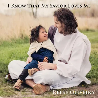 I Know That My Savior Loves Me by Reese Oliveira