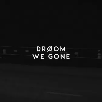 We Gone by DRØOM