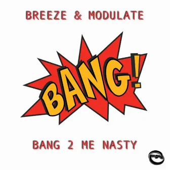 Bang 2 Me Nasty by Modulate