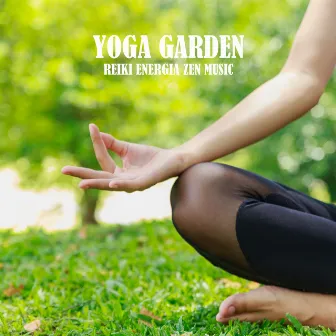 Yoga Garden - Reiki Energia Zen Music, Deep Meditation, Better Balance for Life by Serenity Stream