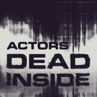 Dead Inside by ACTORS