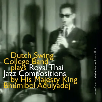 Dutch Swing College Band Plays Royal Thai Jazz Compositions by His Majesty King Bhumibol Adulyadej by Dutch Swing College Band