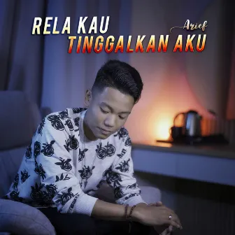 Rela Kau Tinggalkan Aku by Arief