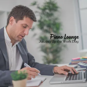 Piano Lounge: Jazzing Up the Work Day by Classical Piano Music