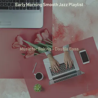 Music for Baking - Double Bass by Early Morning Smooth Jazz Playlist