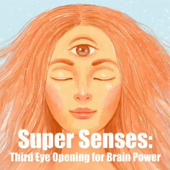 Super Senses: Third Eye Opening for Brain Power by Study Music Guys