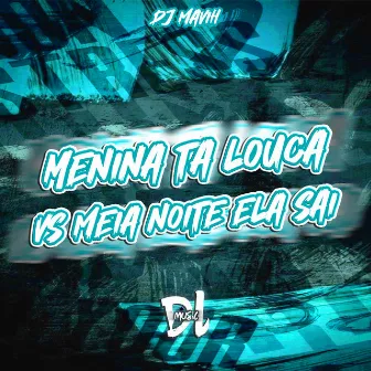 Menina Ta Louca Vs Meia Noite Ela Sai by DJ Mavih