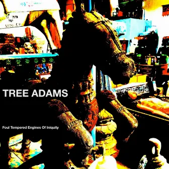 Foul Tempered Engines of Iniquity by Tree Adams