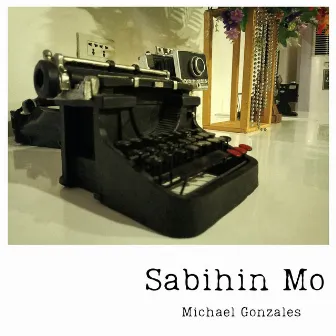 Sabihin Mo by Michael Gonzales