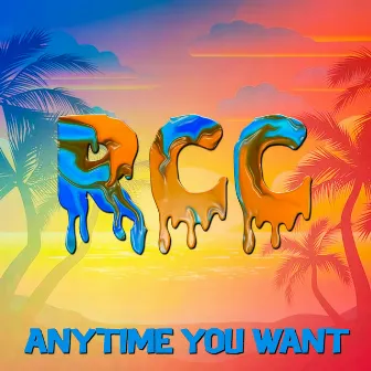 Anytime You Want by RCC