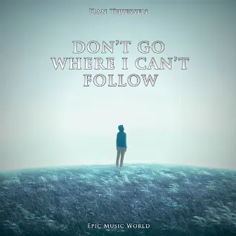 Don't Go Where I Can't Follow by Dan Thiessen