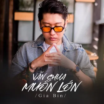 Vẫn Chưa Muốn Lớn by Gia Bin