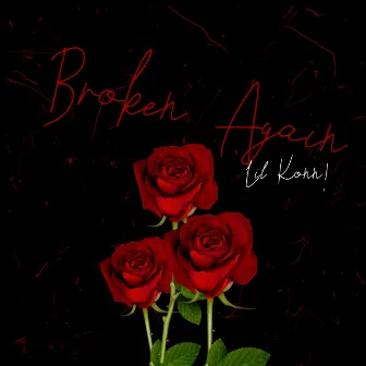 Broken Again by Lil Konn!