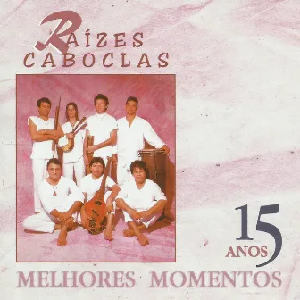 15 Anos - Melhores Momentos by Raízes Caboclas