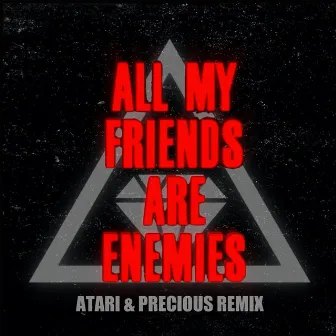 All My Friends Are Enemies (Remix) by Atari & Precious