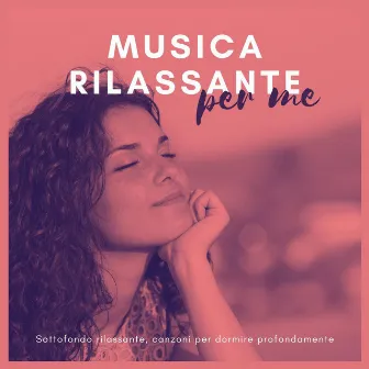 Musica rilassante per me: Sottofondo rilassante, canzoni per dormire profondamente by Pensamento Positivo