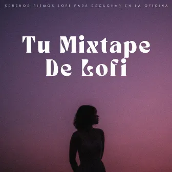 Tu Mixtape De Lofi: Serenos Ritmos Lofi Para Escuchar En La Oficina by Música de Trabajo Clasico