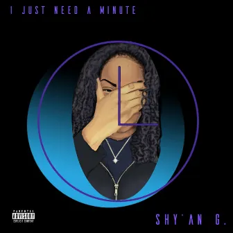 I Just Need a Minute by Shy'an G