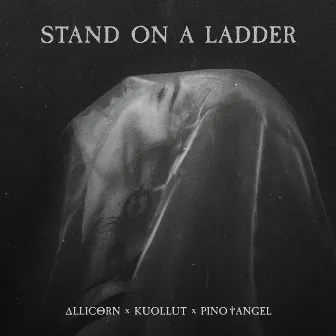 Stand On A Ladder by Kuollut