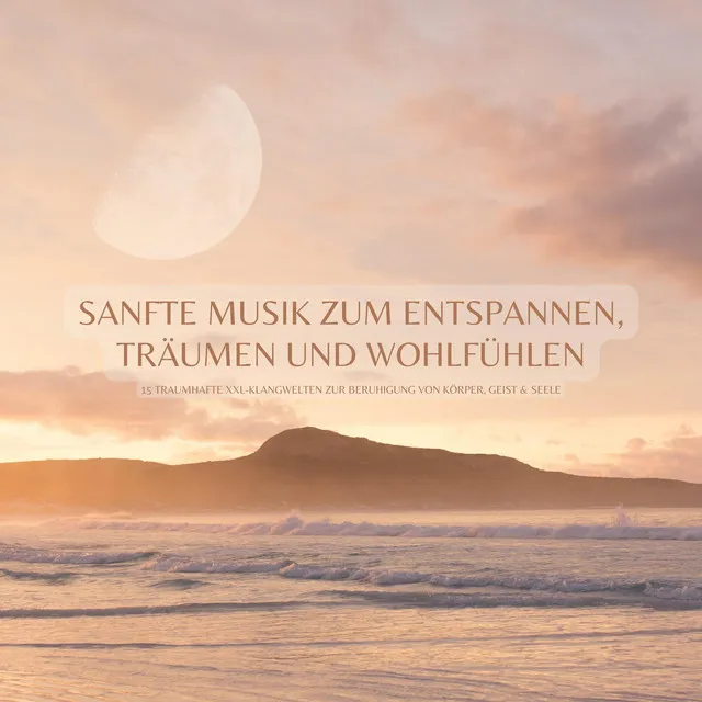 Sanfte Musik zum Entspannen, Träumen & Wohlfühlen: 15 traumhafte XXL-Klangwelten zur Beruhigung von Körper, Geist & Seele (Yoga, Meditation, Hypnose, Sauna, Tiefenentspannung, Reiki, QiGong, Tai Chi, Inspiration, Massage, Heilung, Wellness, Energiearbeit)