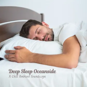 Deep Sleep Oceanside: A Chill Ambient Soundscape by Harbours & Oceans