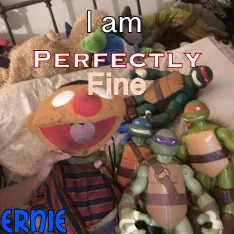 I Am Perfectly Fine by Ernie