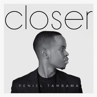 Closer by Peniel Tambama