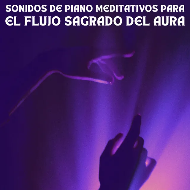 Sonidos De Piano Meditativos Para El Flujo Sagrado Del Aura