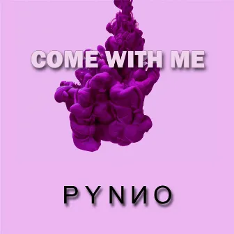 Come With Me by PYNNO