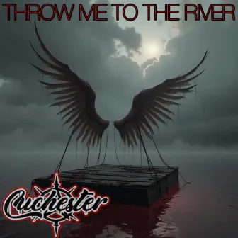 Throw Me To The River by Cuchester