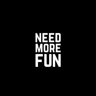 NEED MORE FUN by Justė Kraujelytė