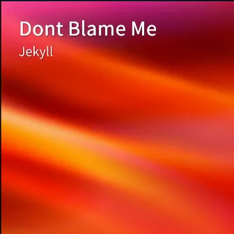 Dont Blame Me by Jekyll