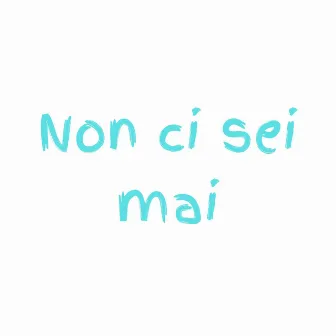 Non Ci Sei Mai by Gianfra