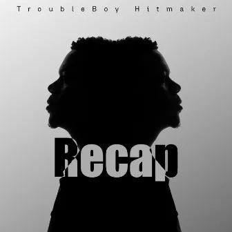 Recap by TROUBLEBOY HITMAKER