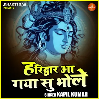 Haridwar Aa Gaya Su Bhole (Hindi) by Kapil Kumar