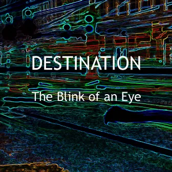 The Blink Of An Eye by Destination