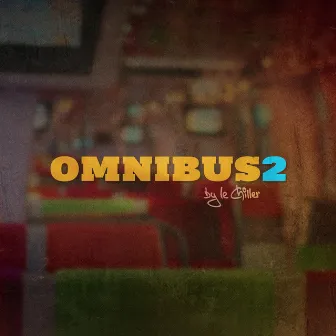 OMNIBUS 2 by Le Chiller