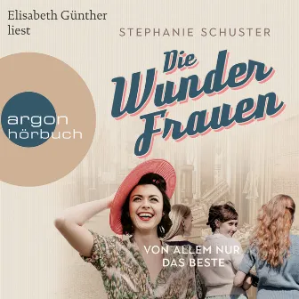 Von allem nur das Beste [Wunderfrauen-Trilogie, Band 2 (Ungekürzte Lesung)] by Stephanie Schuster