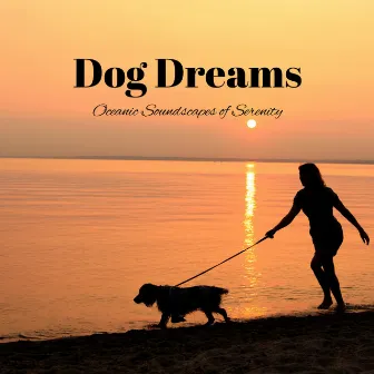 Dog Dreams: Oceanic Soundscapes of Serenity by The Dog Relaxer