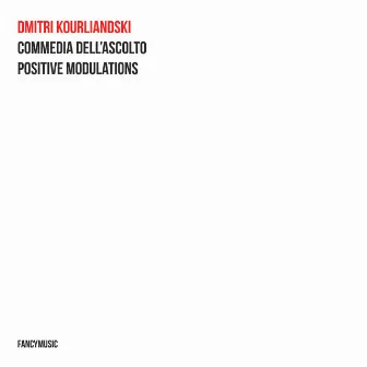 Dmitri Kourliandski: Commedia dell'ascolto - Positive Modulations by Dmitri Kourliandski