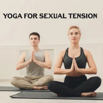 Yoga for Sexual Tension – Sensual Foreplay, Erotic Games, New Age Instrumental for Lovers, Sex Positions by Sensual Massage to Aromatherapy Universe