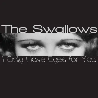 I Only Have Eyes for You by The Swallows