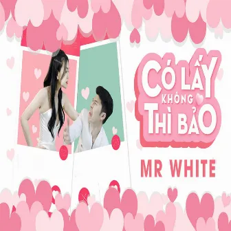 Có Lấy Không Thì Bảo by Mr White